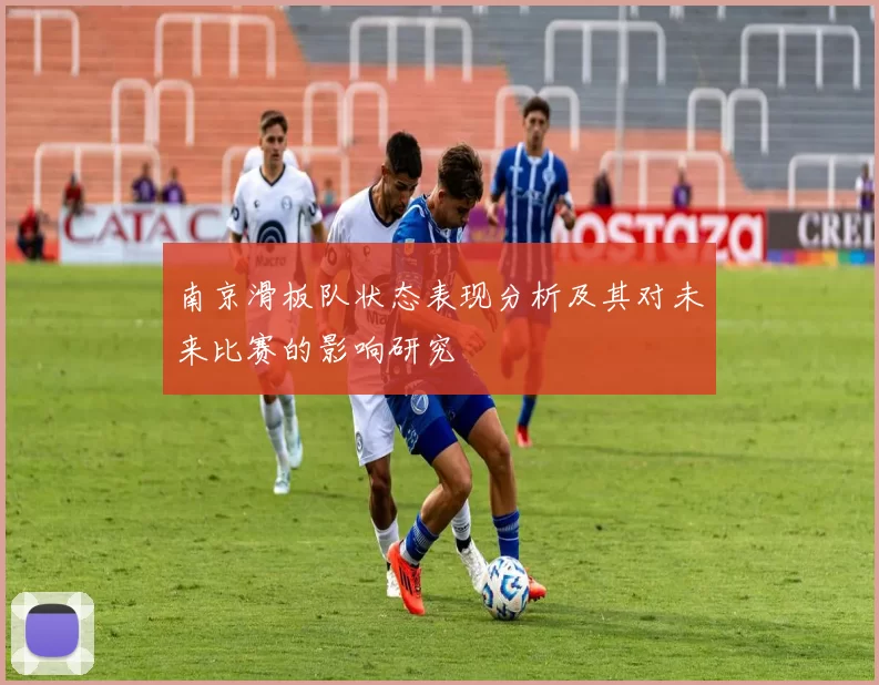 南京滑板队状态表现分析及其对未来比赛的影响研究