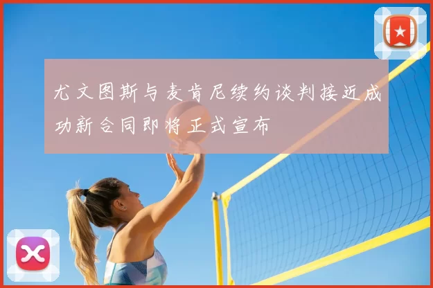 尤文图斯与麦肯尼续约谈判接近成功新合同即将正式宣布