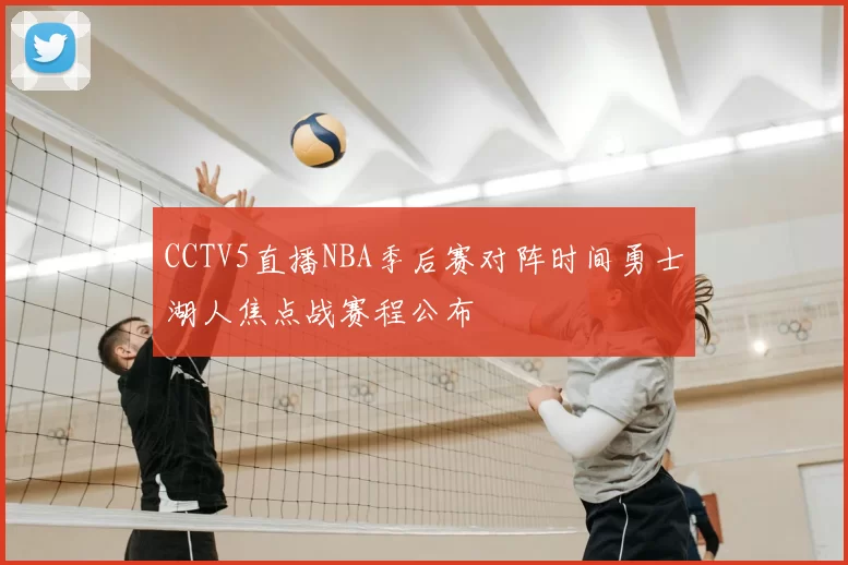 CCTV5直播NBA季后赛对阵时间勇士湖人焦点战赛程公布