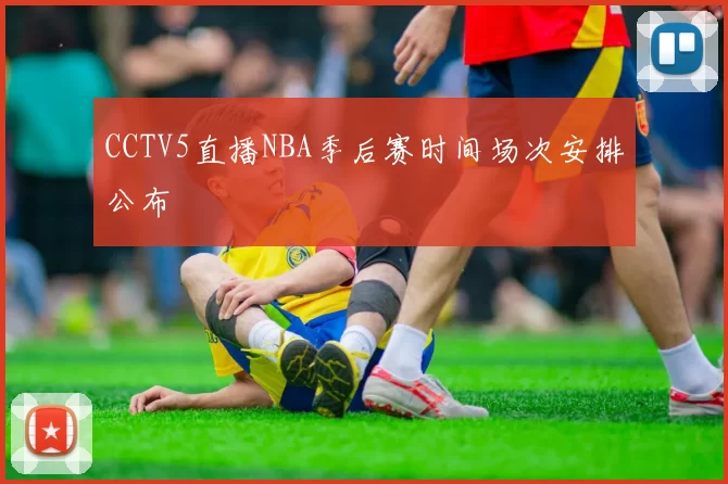 CCTV5直播NBA季后赛时间场次安排公布