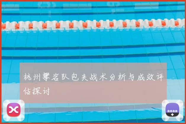 杭州攀岩队包夹战术分析与成效评估探讨
