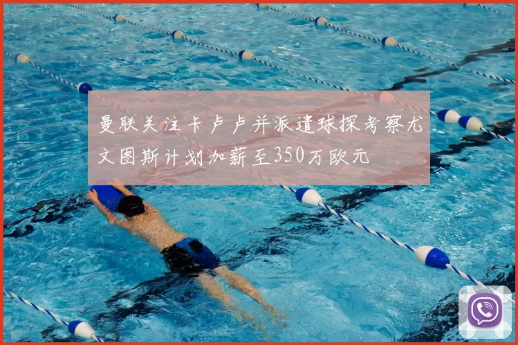 曼联关注卡卢卢并派遣球探考察尤文图斯计划加薪至350万欧元