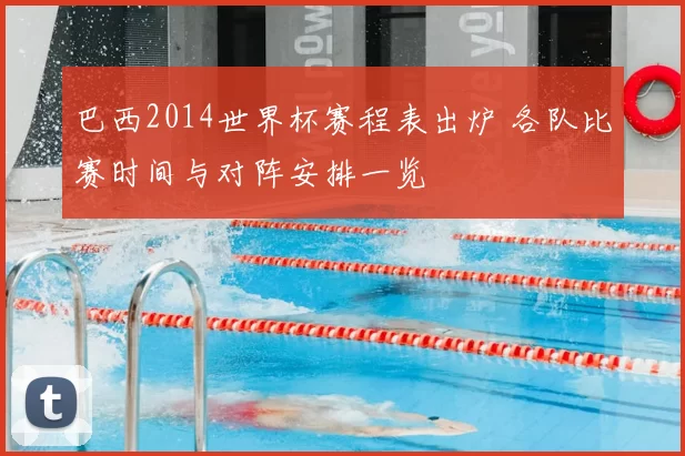 巴西2014世界杯赛程表出炉 各队比赛时间与对阵安排一览
