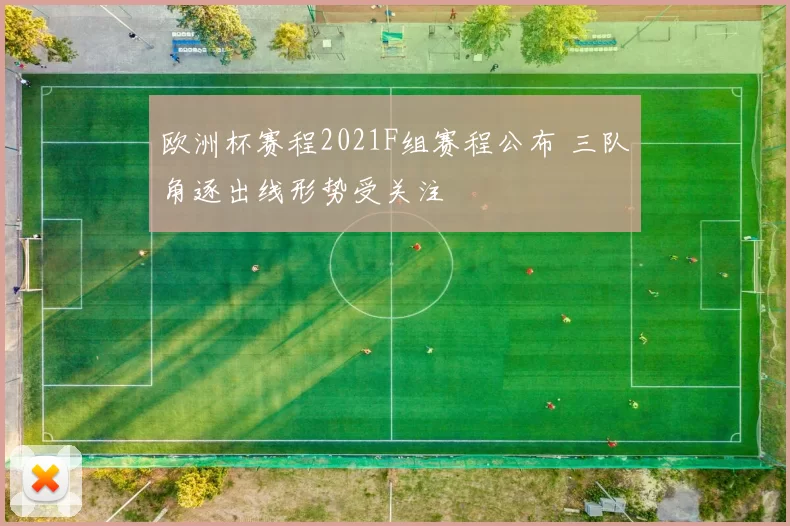 欧洲杯赛程2021F组赛程公布 三队角逐出线形势受关注