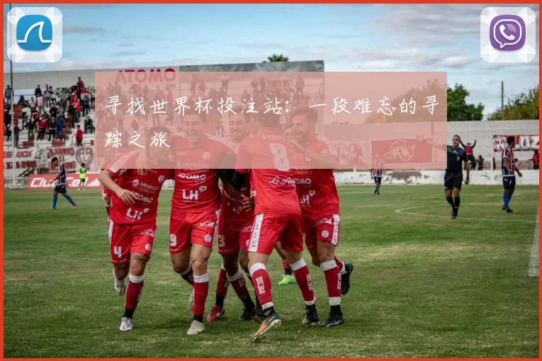 寻找世界杯投注站：一段难忘的寻踪之旅