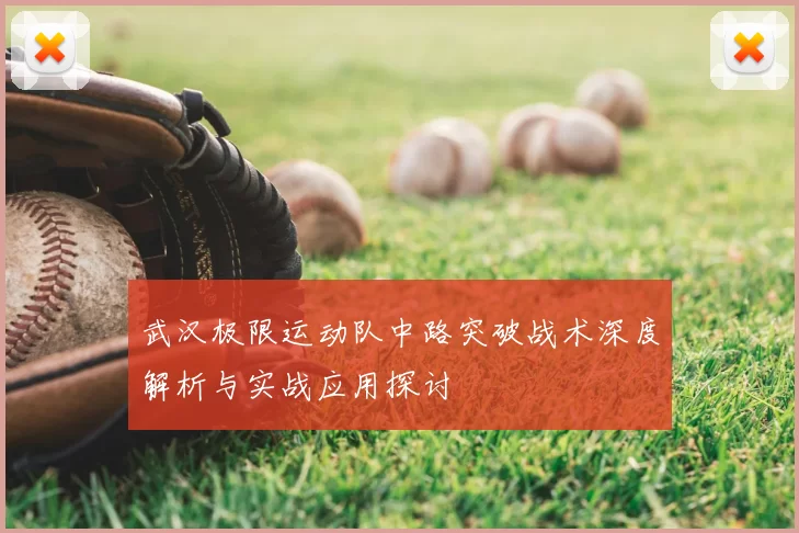 武汉极限运动队中路突破战术深度解析与实战应用探讨