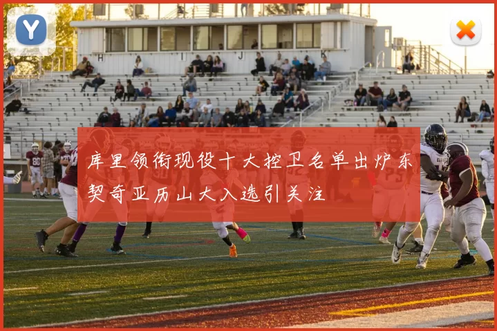 库里领衔现役十大控卫名单出炉东契奇亚历山大入选引关注
