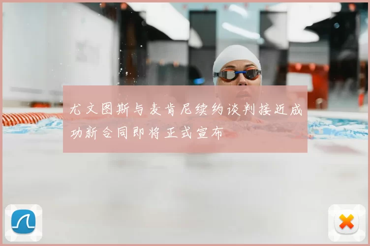 尤文图斯与麦肯尼续约谈判接近成功新合同即将正式宣布