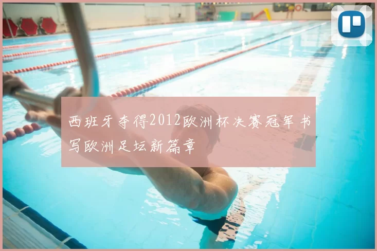 西班牙夺得2012欧洲杯决赛冠军书写欧洲足坛新篇章