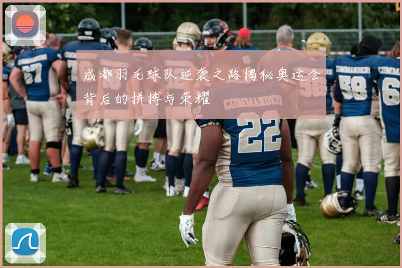 成都羽毛球队逆袭之路揭秘奥运会背后的拼搏与荣耀
