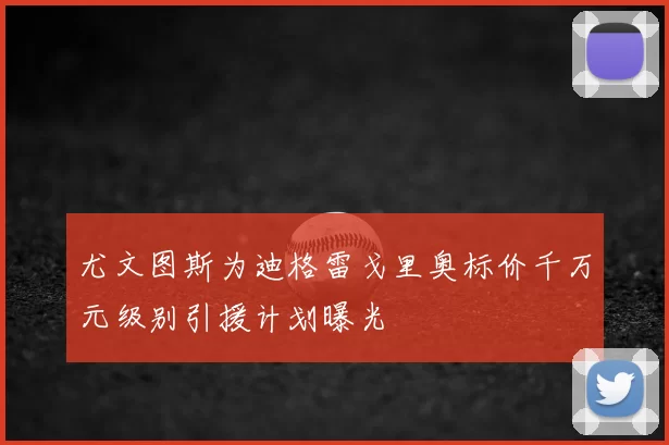 尤文图斯为迪格雷戈里奥标价千万元级别引援计划曝光