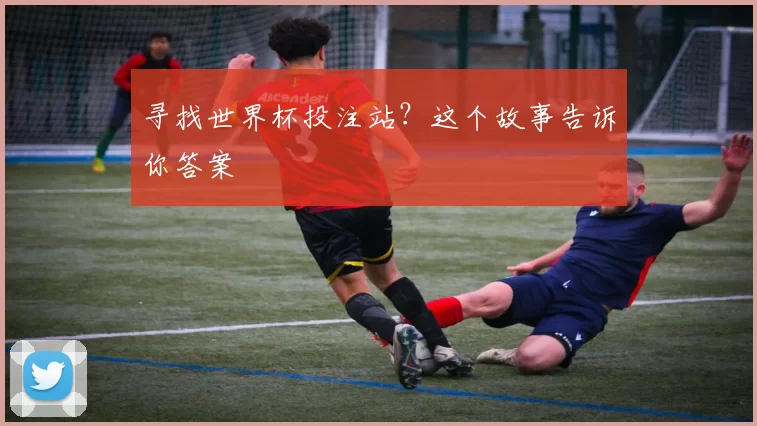 寻找世界杯投注站？这个故事告诉你答案