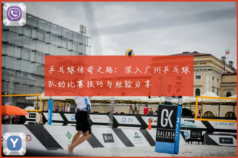 乒乓球传奇之路：深入广州乒乓球队的比赛技巧与经验分享